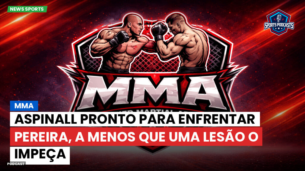 Mma Podcast: MMA : Aspinall pronto para enfrentar Pereira, a menos que uma lesão o impeça