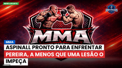 MMA Podcast: MMA : Aspinall pronto para enfrentar Pereira, a menos que uma lesão o impeça