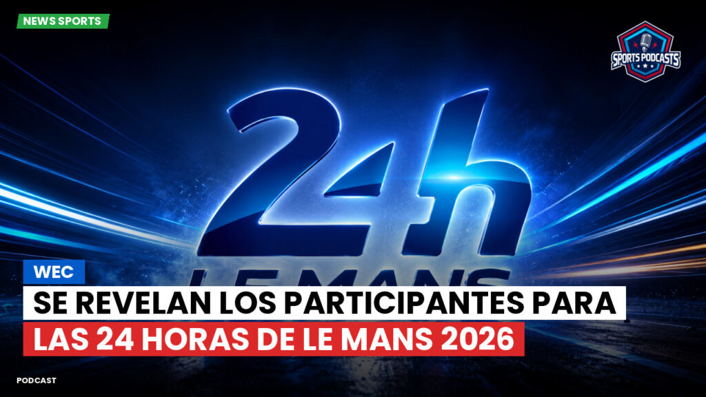 Wec Podcast: WEC : Se revelan los participantes para las 24 Horas de Le Mans 2026
