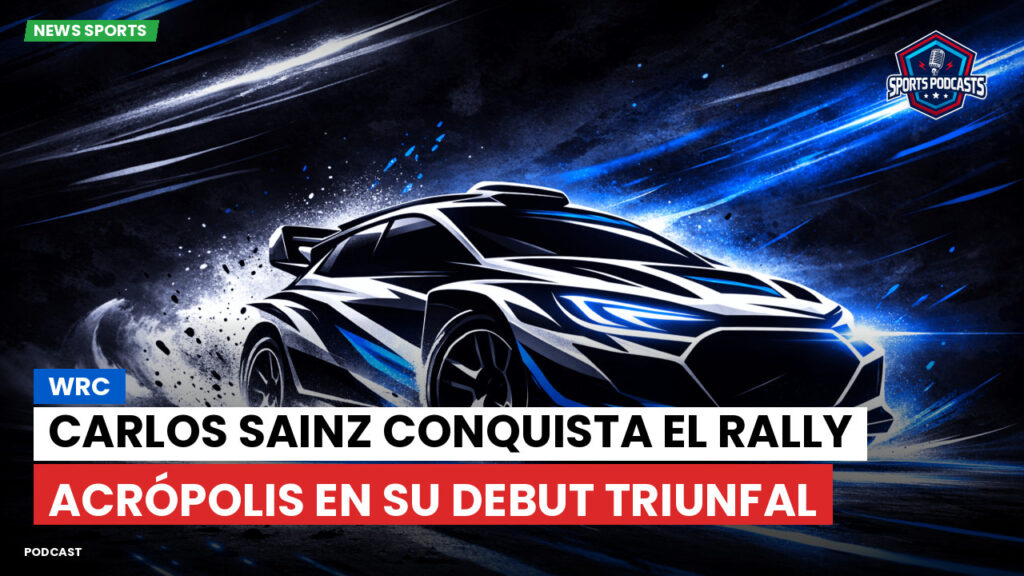 Wrc Podcast: Carlos Sainz conquista el Rally Acrópolis en su debut triunfal