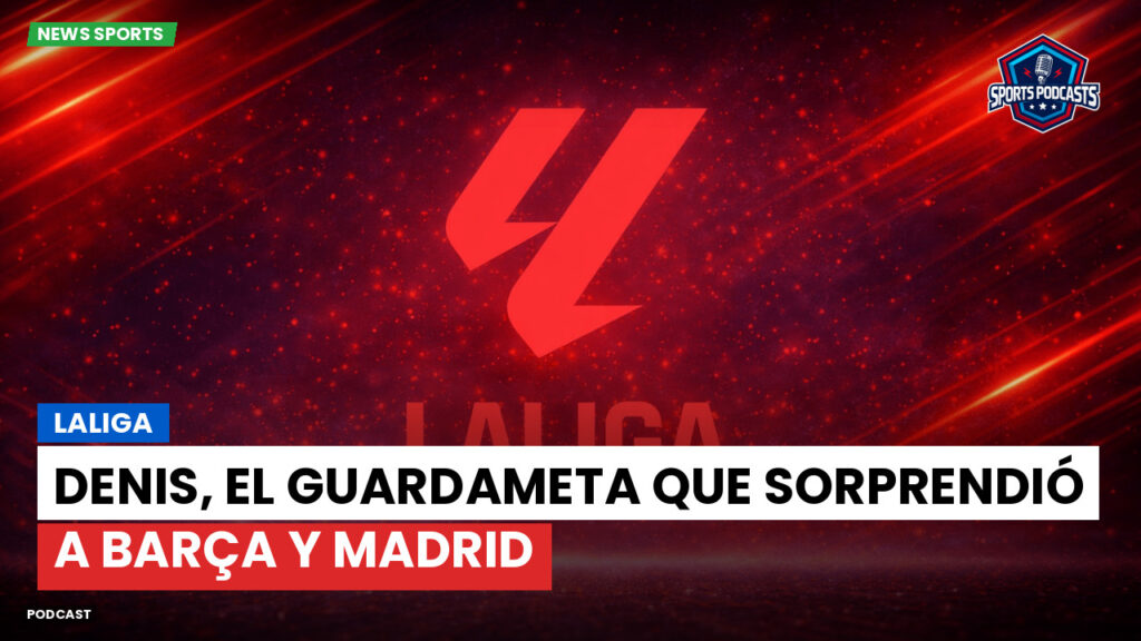 Laliga Podcast: LaLiga : Denis, el guardameta que sorprendió a Barça y Madrid