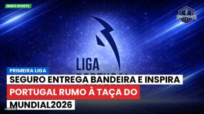 Primeira Liga Podcast: Primeira Liga : Seguro entrega bandeira e inspira Portugal rumo à taça do Mundial2026