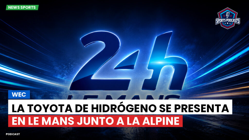 Wec Podcast: WEC : La Toyota de hidrógeno se presenta en Le Mans junto a la Alpine