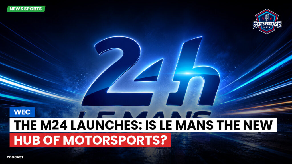 Wec Podcast: WEC: The M24 Launches: Is Le Mans the New Hub of Motorsports?