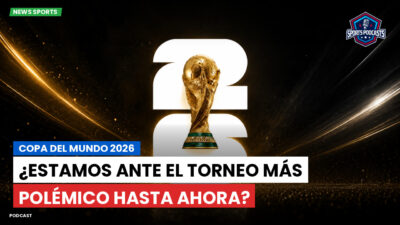Copa del Mundo de Fútbol 2026 Podcast: Copa del Mundo 2026 : ¿Estamos ante el torneo más polémico hasta ahora?