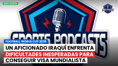 Copa del Mundo de Fútbol 2026 Podcast: Un aficionado iraquí enfrenta dificultades inesperadas para conseguir visa mundialista