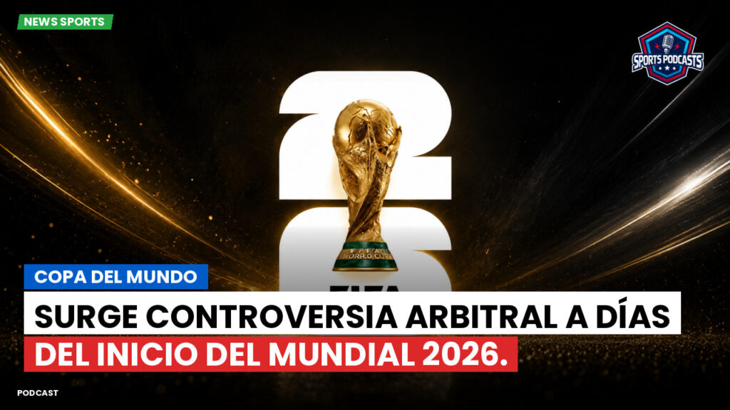 Football World Cup Podcast: Copa del Mundo : Surge controversia arbitral a días del inicio del Mundial 2026.