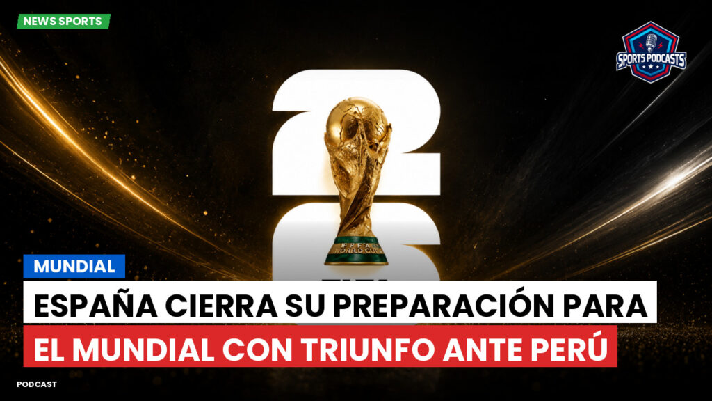 Football World Cup Podcast: Mundial : España cierra su preparación para el Mundial con triunfo ante Perú