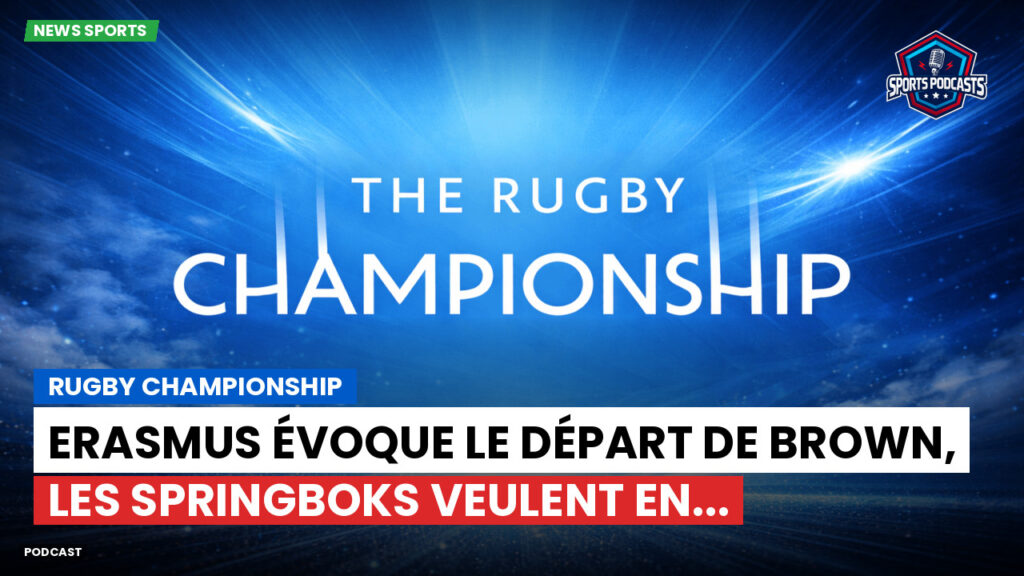Rugby Championship Podcast: Rugby Championship : Erasmus évoque le départ de Brown, les Springboks veulent en...
