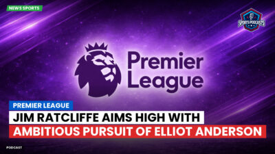 Premier League Podcast: Premier League : Jim Ratcliffe aims high with ambitious pursuit of Elliot Anderson