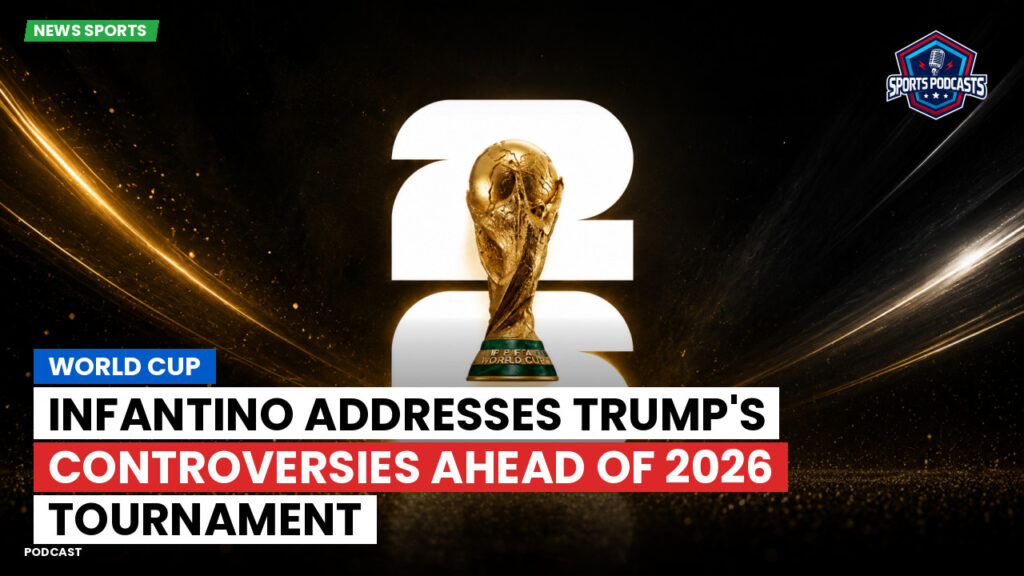 Football World Cup Podcast: World Cup : Infantino addresses Trump's controversies ahead of 2026 tournament