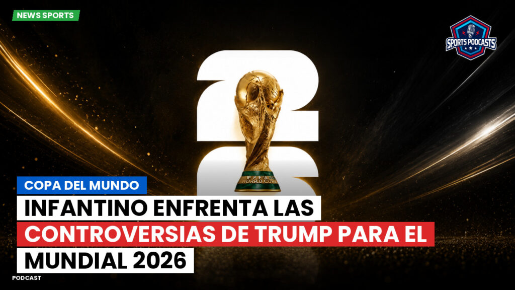 Football World Cup Podcast: Copa del Mundo : Infantino enfrenta las controversias de Trump para el Mundial 2026