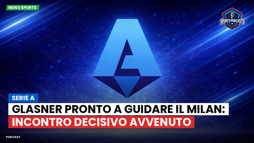 Serie A Podcast: Serie A : Glasner pronto a guidare il Milan: incontro decisivo avvenuto