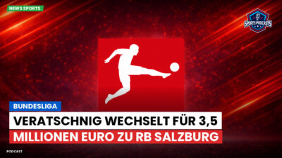 Wec Podcast: Bundesliga : Veratschnig wechselt für 3,5 Millionen Euro zu RB Salzburg