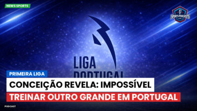 Primeira Liga Podcast: Primeira Liga : Conceição revela: impossível treinar outro grande em Portugal
