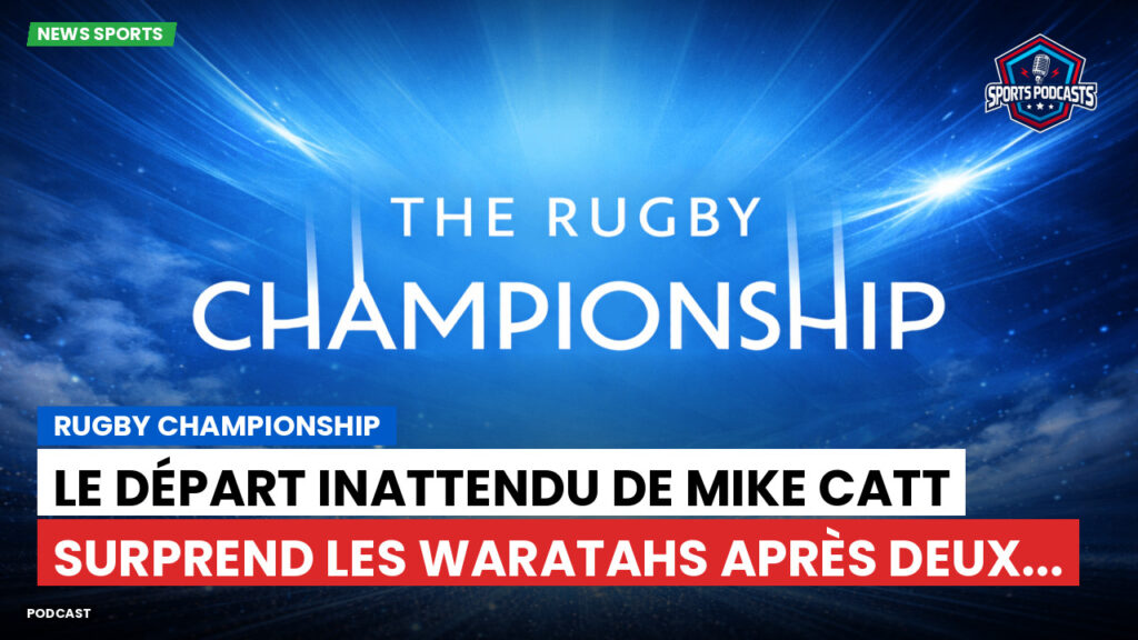 Rugby Championship Podcast: Rugby Championship : Le départ inattendu de Mike Catt surprend les Waratahs après deux...