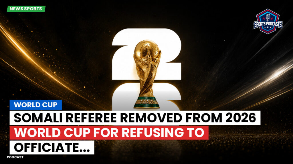 Football World Cup Podcast: World Cup : Somali referee removed from 2026 World Cup for refusing to officiate...