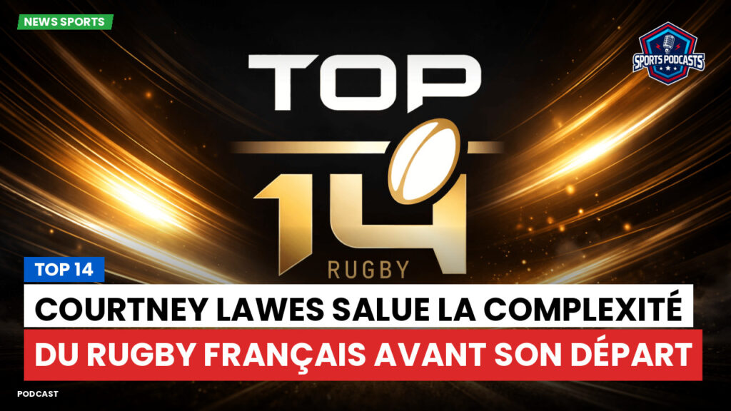 Top 14 Podcast: Top 14 : Courtney Lawes salue la complexité du rugby français avant son départ