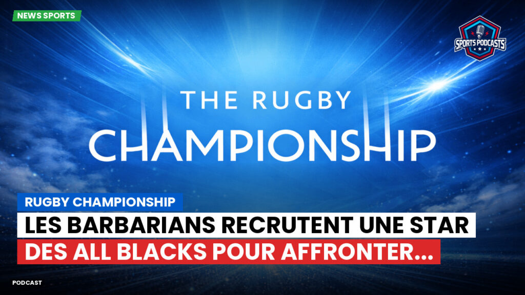 Rugby Championship Podcast: Rugby Championship : Les Barbarians recrutent une star des All Blacks pour affronter...