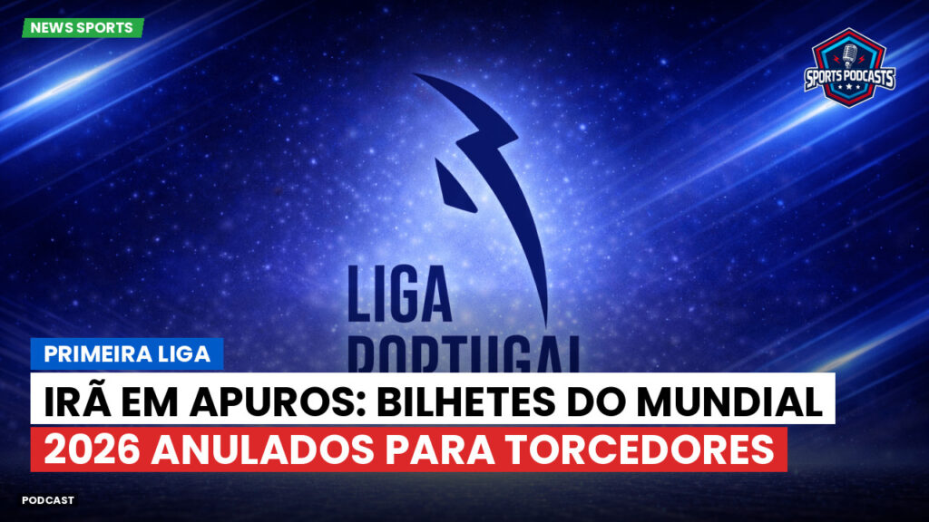 Primeira Liga Podcast: Primeira Liga : Irã em apuros: bilhetes do Mundial 2026 anulados para torcedores