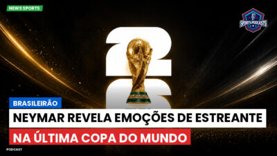 Copa do Mundo de Futebol 2026 Podcast: Brasileirão : Neymar revela emoções de estreante na última Copa do Mundo