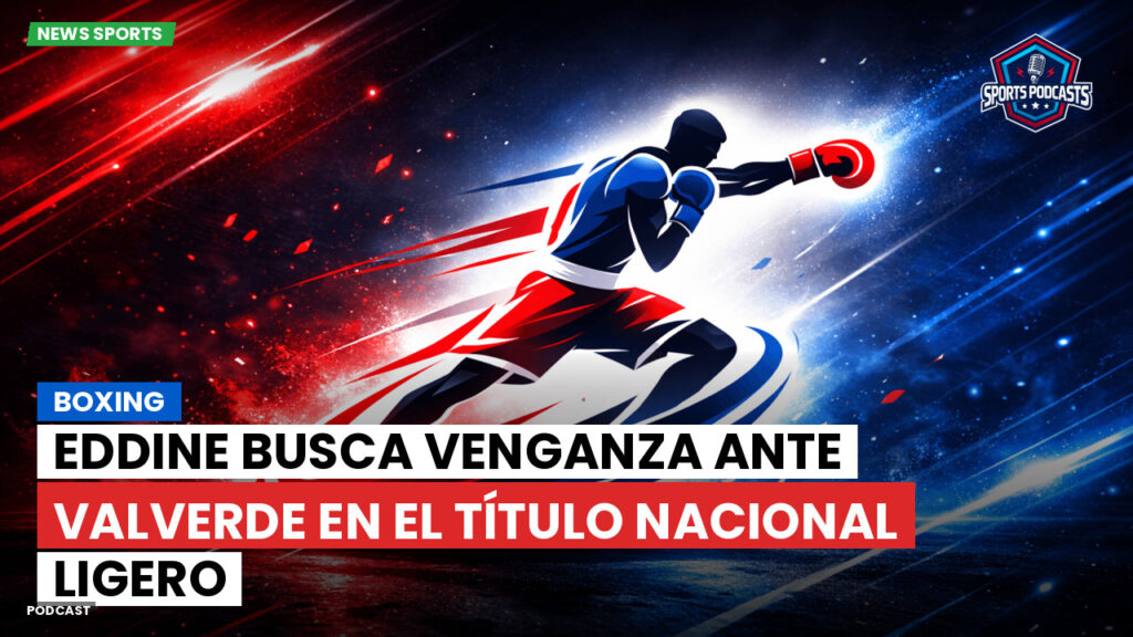 Boxe Podcast: Boxing : Eddine busca venganza ante Valverde en el título nacional ligero