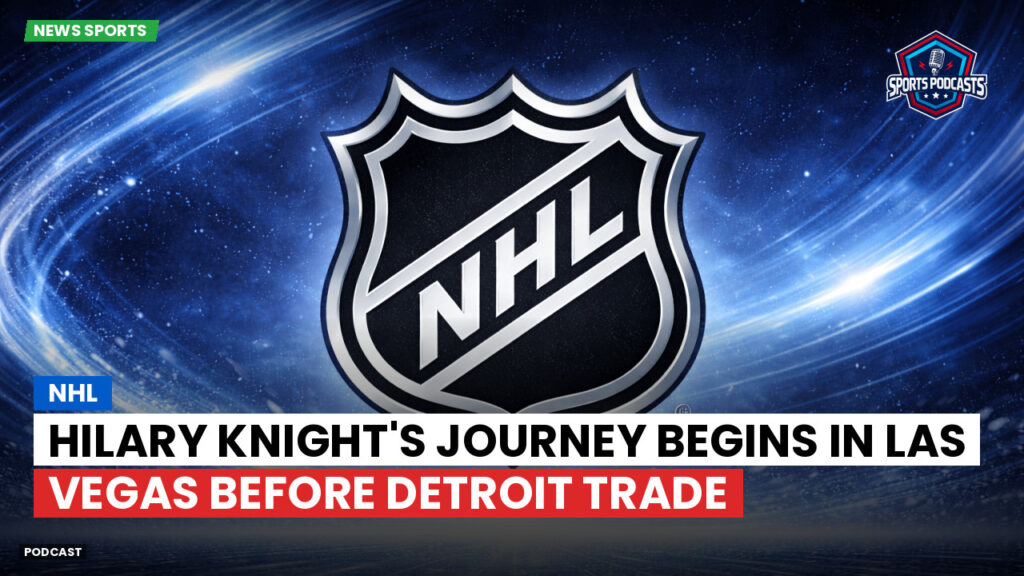 Nhl Podcast: NHL : Hilary Knight's journey begins in Las Vegas before Detroit trade