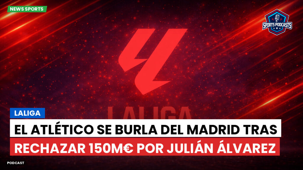Laliga Podcast: LaLiga : El Atlético se burla del Madrid tras rechazar 150M€ por Julián Álvarez
