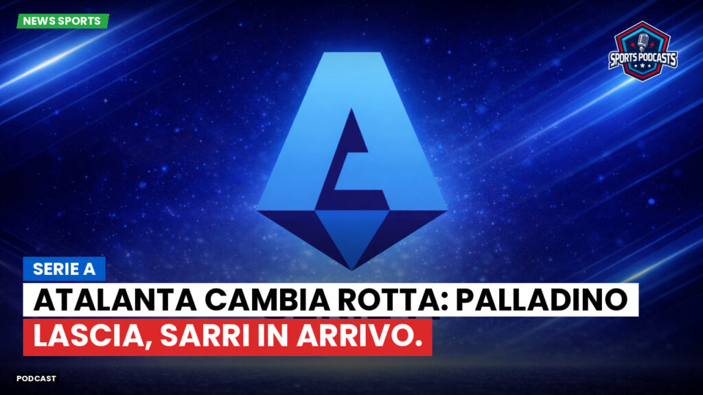 Serie A Podcast: Serie A : Atalanta cambia rotta: Palladino lascia, Sarri in arrivo.