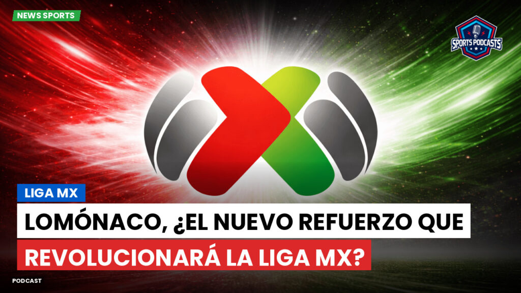 Liga Mx Podcast: Lomónaco, ¿el nuevo refuerzo que revolucionará la Liga MX?