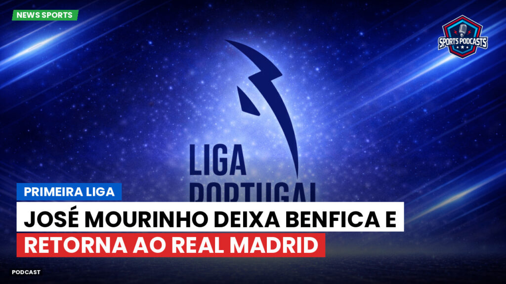 Primeira Liga Podcast: Primeira Liga : José Mourinho deixa Benfica e retorna ao Real Madrid