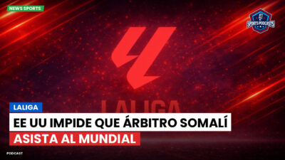 LaLiga Podcast: LaLiga : EE UU impide que árbitro somalí asista al Mundial