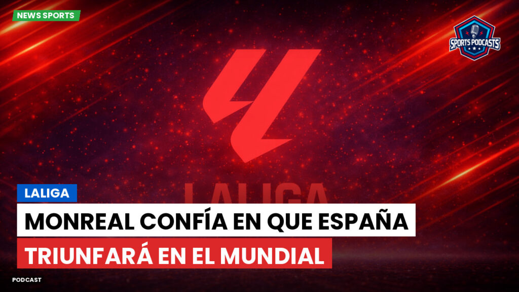 Laliga Podcast: LaLiga : Monreal confía en que España triunfará en el Mundial