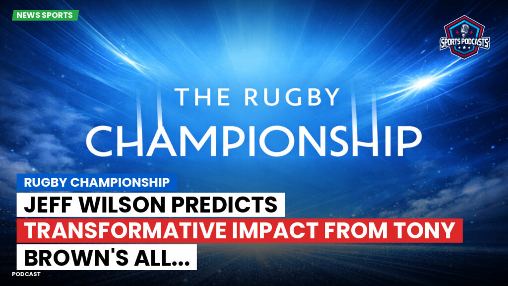 Rugby Championship Podcast: Rugby Championship : Jeff Wilson predicts transformative impact from Tony Brown's All...