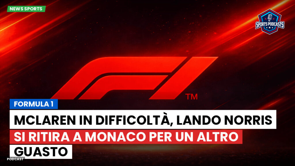 Formule 1 Podcast: Formula 1 : McLaren in difficoltà, Lando Norris si ritira a Monaco per un altro guasto