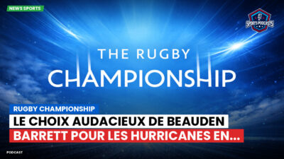 Rugby Championship Podcast: Rugby Championship : Le choix audacieux de Beauden Barrett pour les Hurricanes en...