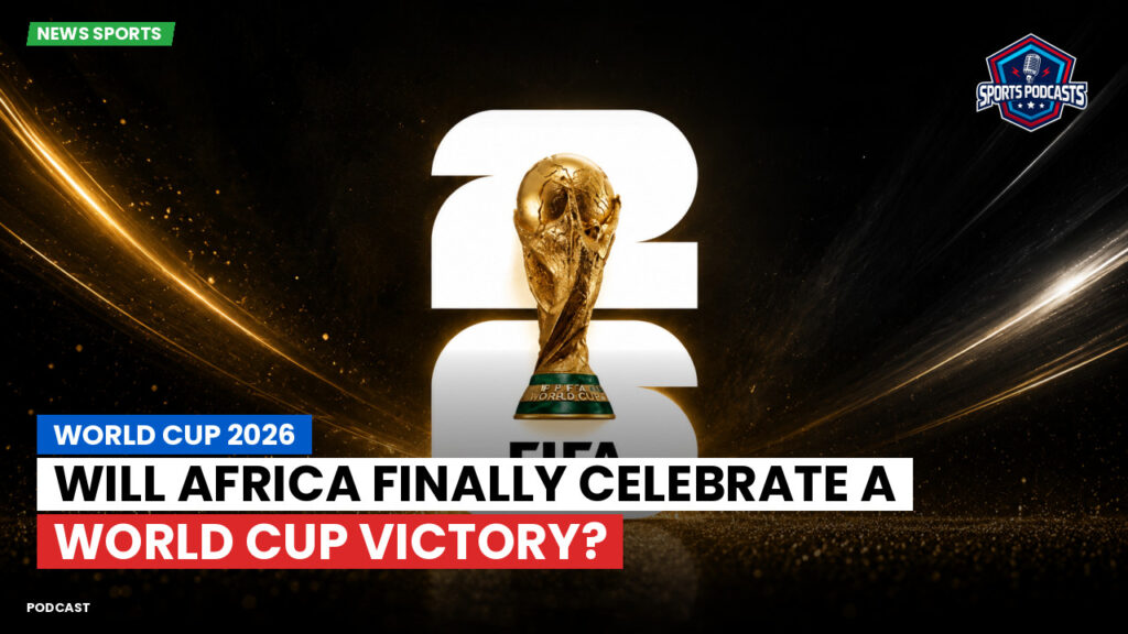 Football World Cup Podcast: World Cup 2026 : Will Africa Finally Celebrate a World Cup Victory?