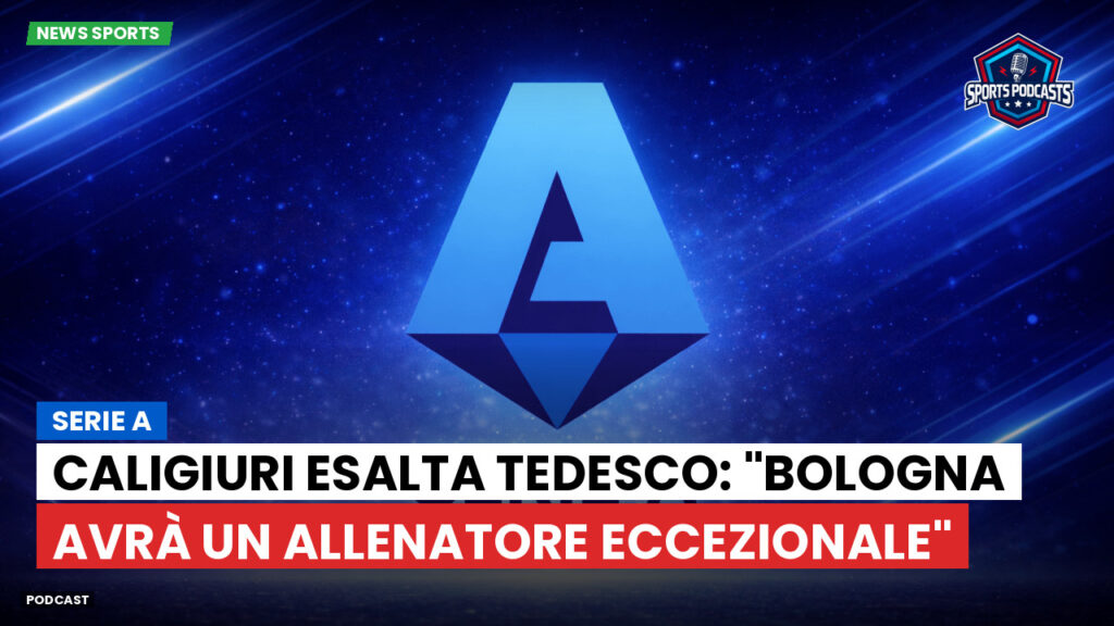 Serie A Podcast: Serie A : Caligiuri esalta Tedesco: "Bologna avrà un allenatore eccezionale"