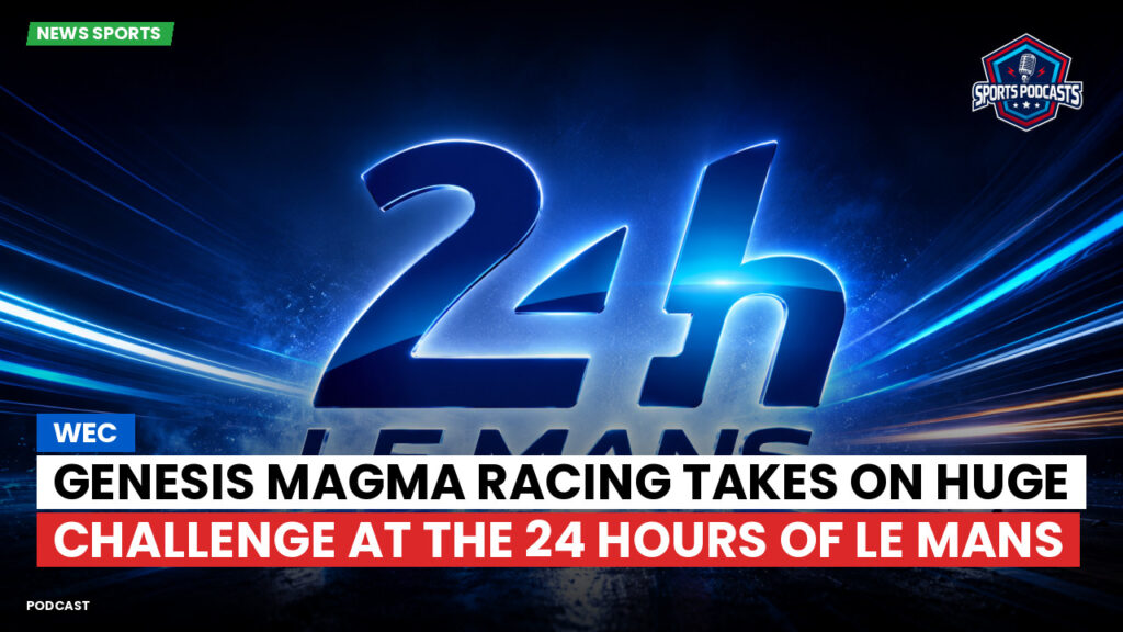 Wec Podcast: WEC: Genesis Magma Racing Takes on Huge Challenge at the 24 Hours of Le Mans