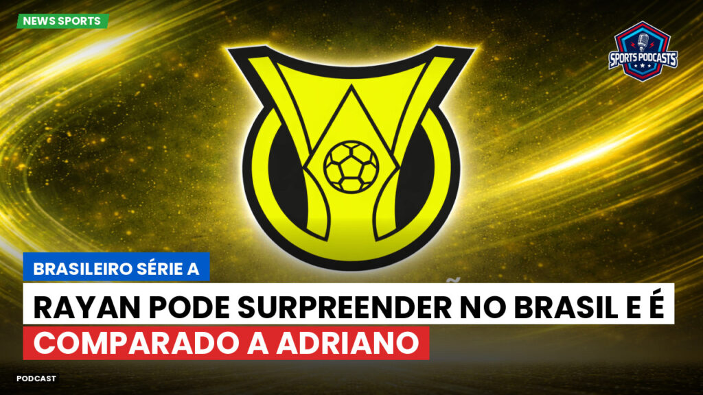 Brasileiro Serie A Podcast: Rayan pode surpreender no Brasil e é comparado a Adriano
