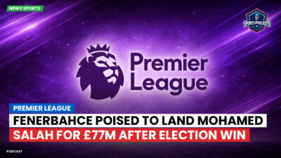 Premier League Podcast: Premier League : Fenerbahce poised to land Mohamed Salah for £77m after election win