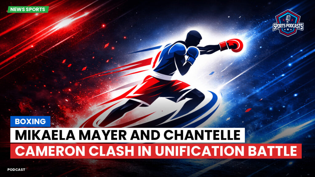Boxe Podcast: Boxing : Mikaela Mayer and Chantelle Cameron clash in unification battle