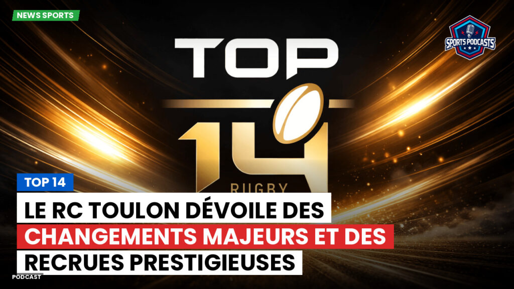 Top 14 Podcast: Top 14 : Le RC Toulon dévoile des changements majeurs et des recrues prestigieuses