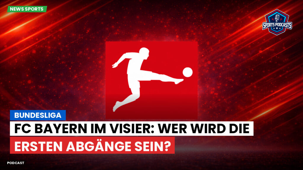 Bundesliga Podcast: Bundesliga : Bayern im Fokus: Top-Spieler begehrt von großen Klubs