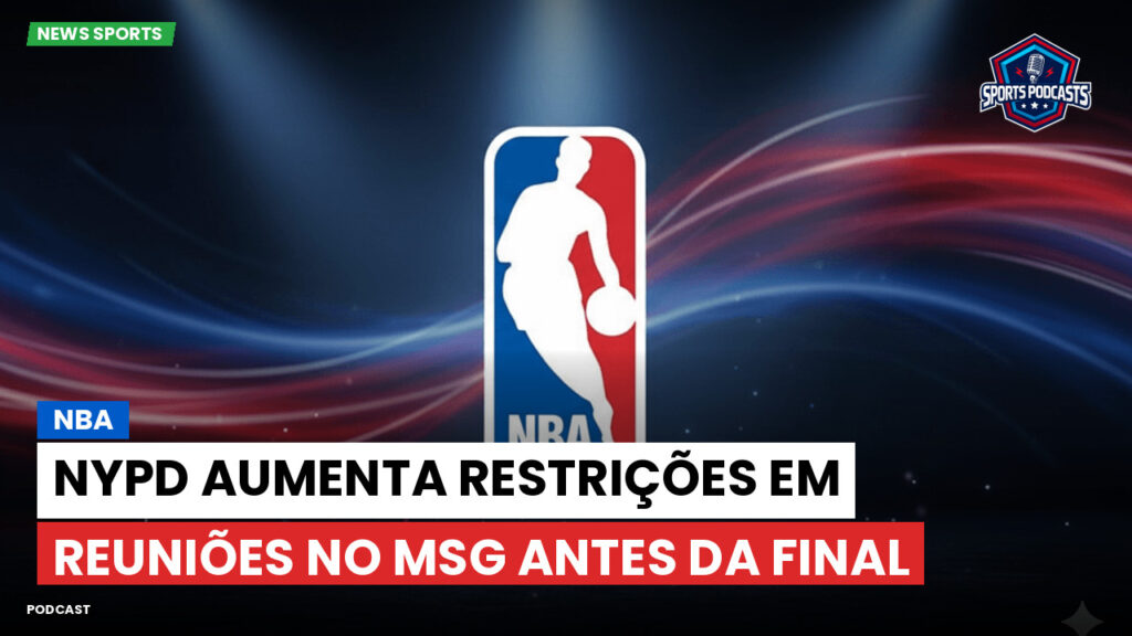 Nba Podcast: NBA : NYPD Aumenta Restrições em Reuniões no MSG Antes da Final