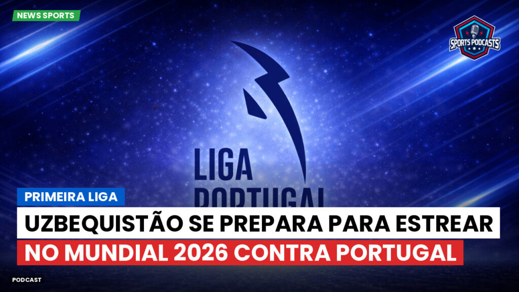 Primeira Liga Podcast: Primeira Liga : Uzbequistão se prepara para estrear no Mundial 2026 contra Portugal