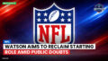 Nfl Podcast: NFL : Watson Aims to Reclaim Starting Role Amid Public Doubts