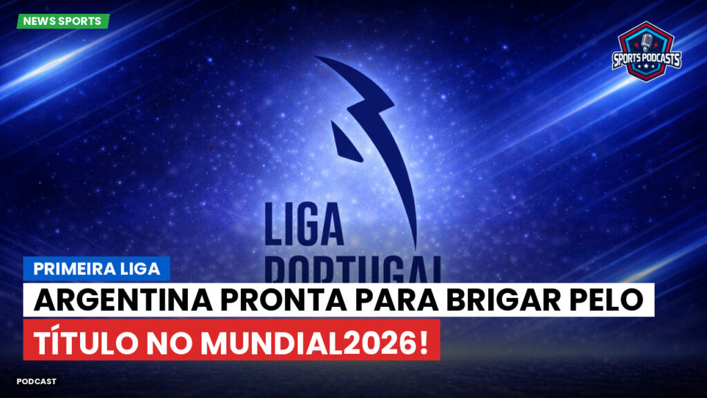Primeira Liga Podcast: Primeira Liga : Argentina pronta para brigar pelo título no Mundial2026!