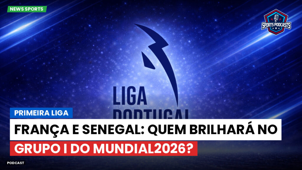 Primeira Liga Podcast: Primeira Liga : França e Senegal: Quem brilhará no Grupo I do Mundial2026?