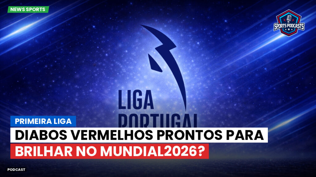 Primeira Liga Podcast: Primeira Liga : Diabos Vermelhos prontos para brilhar no Mundial2026?